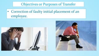 Objectives or Purposes of Transfer
• Correction of faulty initial placement of an
employee.
 