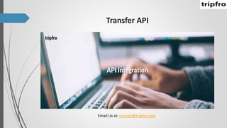 Transfer API
Email Us at: contact@tripfro.com
 