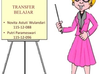 TRANSFER
BELAJAR
• Novita Astuti Wulandari
115-12-088
• Putri Parameswari
115-12-096

 