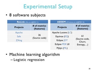 Experimental Setup
• 8 software subjects
• Machine learning algorithm
– Logistic regression
28
ReLink (Wu et al.@FSE`11)
P...