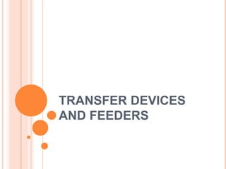 TRANSFER DEVICES
AND FEEDERS
 