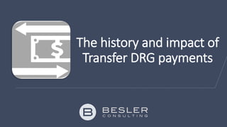 The history and impact of
Transfer DRG payments
 