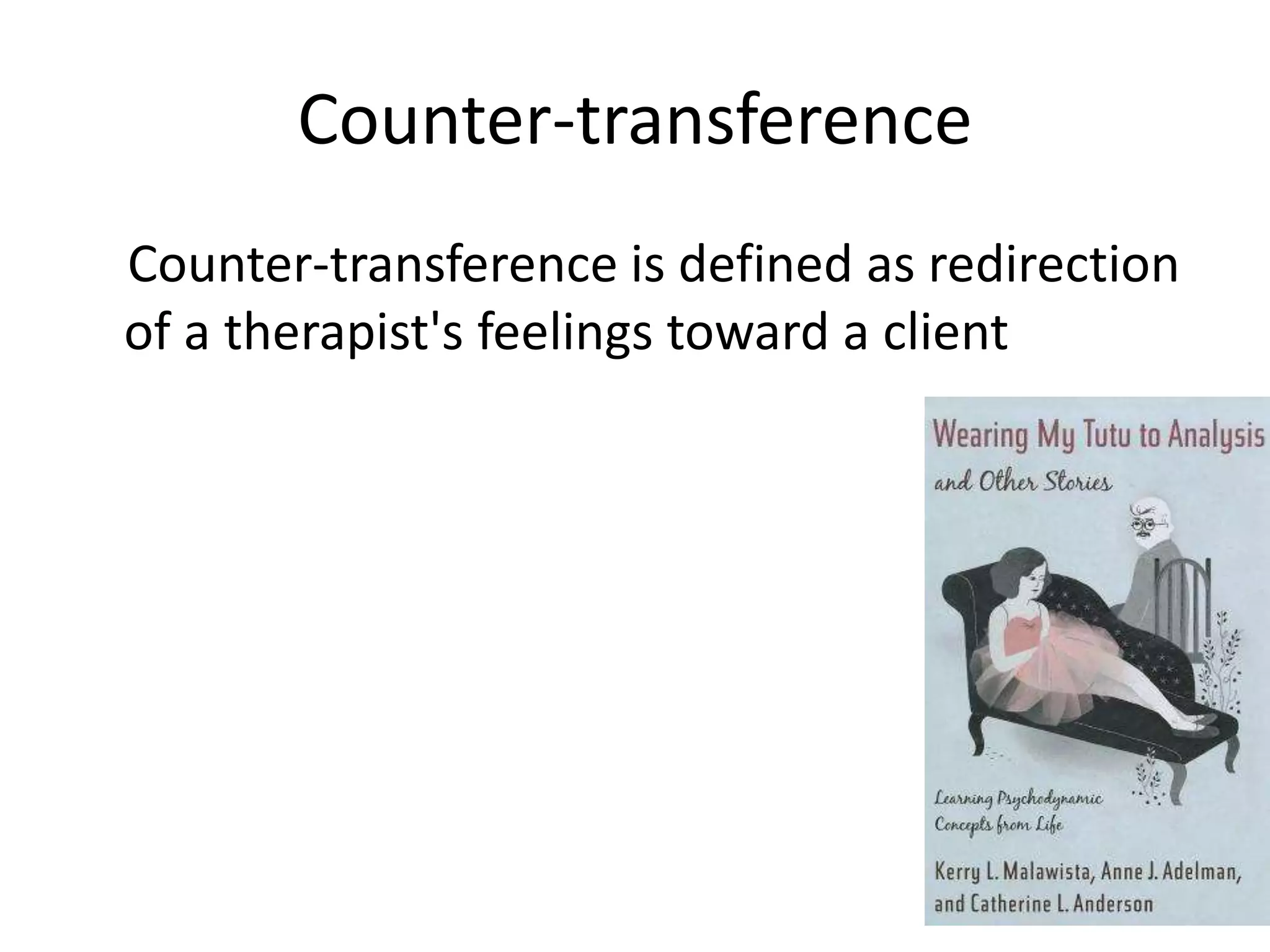 Counter-transference
Counter-transference is defined as redirection
of a therapist's feelings toward a client
 