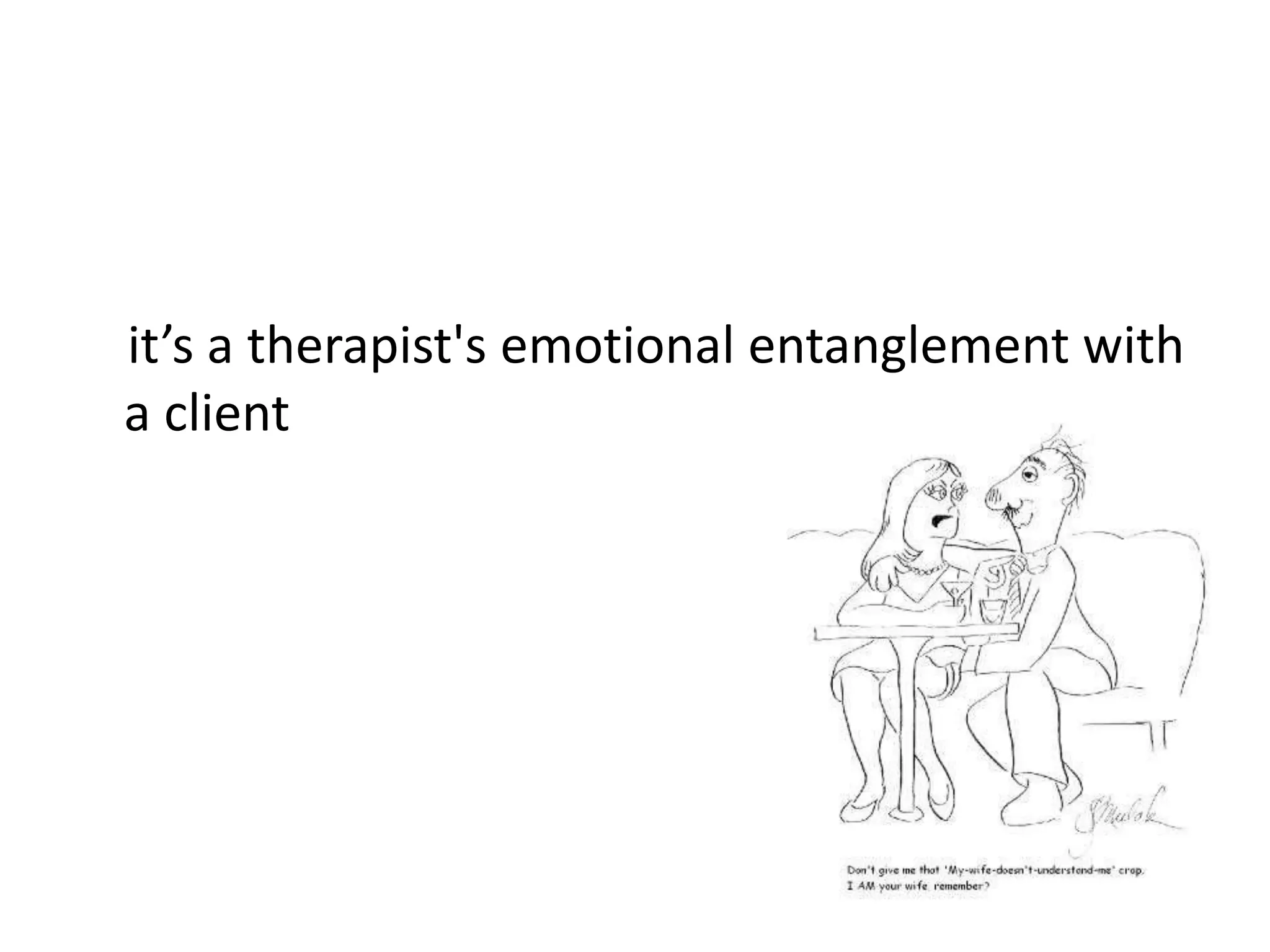 it’s a therapist's emotional entanglement with
a client
 