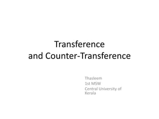 Transference
and Counter-Transference
Thasleem
1st MSW
Central University of
Kerala
 