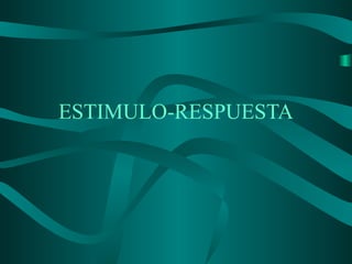 ESTIMULO-RESPUESTA
 