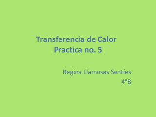 Transferencia de Calor  Practica no. 5 Regina Llamosas Sentíes 4°B 