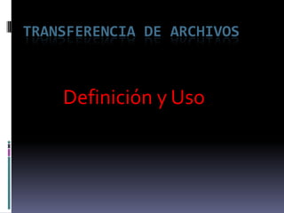 Transferencia de Archivos Definición y Uso 