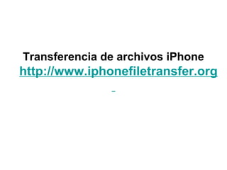Transferencia de archivos iPhone
http://www.iphonefiletransfer.org
 