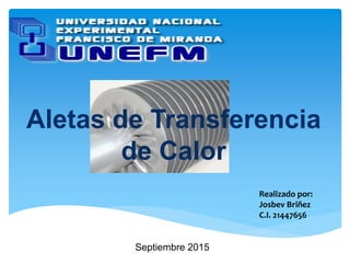 Aletas de Transferencia
de Calor
Septiembre 2015
Realizado por:
Josbev Briñez
C.I. 21447656
 