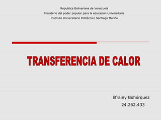 Republica Bolivariana de Venezuela
Ministerio del poder popular para la educación Universitaria
Instituto Universitario Politécnico Santiago Mariño
Efrainy Bohórquez
24.262.433
 
