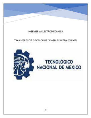 1
INGENIERIA ELECTROMECANICA
TRANSFERENCIA DE CALOR DE CENGEL TERCERA EDICION
 