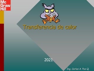 Transferencia de calor
Ing. Carlos A. Paz Q.
2021
 