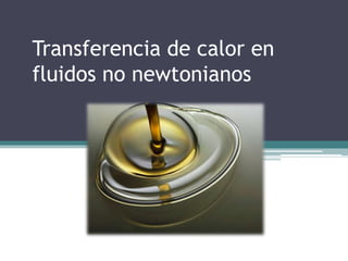 Transferencia de calor en
fluidos no newtonianos
 