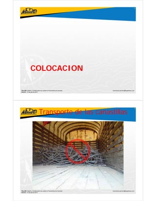 41




              COLOCACION

TALLER: Diseño y Construcción de Juntas en Pavimentos de Concreto   ivanricardo.sanchez@ingenieros.com
Medellín, 15 de julio de 2011




                           Transporte de las canastillas
                                                                                                     42




TALLER: Diseño y Construcción de Juntas en Pavimentos de Concreto   ivanricardo.sanchez@ingenieros.com
Medellín, 15 de julio de 2011
 