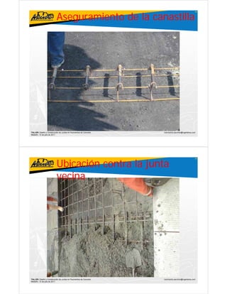 Aseguramiento de la canastilla
                                                                                                     49




TALLER: Diseño y Construcción de Juntas en Pavimentos de Concreto   ivanricardo.sanchez@ingenieros.com
Medellín, 15 de julio de 2011




                           Ubicación contra la junta
                                                                                                     50




                           vecina




TALLER: Diseño y Construcción de Juntas en Pavimentos de Concreto   ivanricardo.sanchez@ingenieros.com
Medellín, 15 de julio de 2011
 