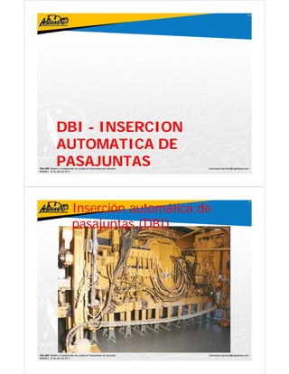 69




              DBI - INSERCION
              AUTOMATICA DE
              PASAJUNTAS
TALLER: Diseño y Construcción de Juntas en Pavimentos de Concreto
Medellín, 15 de julio de 2011
                                                                    ivanricardo.sanchez@ingenieros.com




                           Inserción automática de
                                                                                                     70




                           pasajuntas (DBI)




TALLER: Diseño y Construcción de Juntas en Pavimentos de Concreto   ivanricardo.sanchez@ingenieros.com
Medellín, 15 de julio de 2011
 
