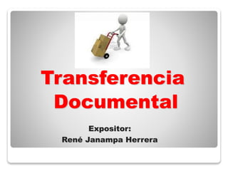 Transferencia
Documental
Expositor:
René Janampa Herrera
 