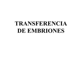TRANSFERENCIA
 DE EMBRIONES
 