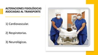 ALTERACIONES FISIOLÓGICAS
ASOCIADAS AL TRANSPORTE
1) Cardiovascular.
2) Respiratorias.
3) Neurológicas.
 
