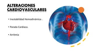 • Inestabilidad Hemodinámica .
• Parada Cardiaca.
• Arritmia
 