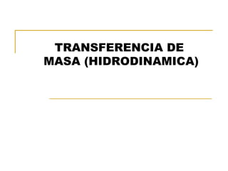 TRANSFERENCIA DE  MASA (HIDRODINAMICA) 