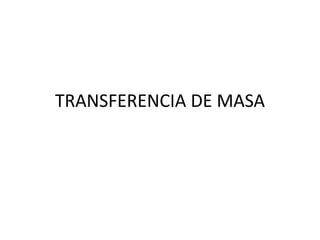 TRANSFERENCIA DE MASA
 