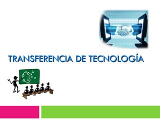 TRANSFERENCIA DE TECNOLOGÍA
 