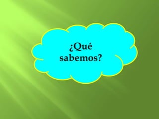 ¿Qué
sabemos?
 