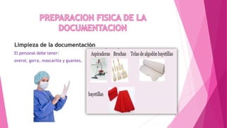 Limpieza de la documentación
El personal debe tener:
overol, gorra, mascarilla y guantes.
 