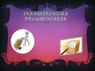 TRANSFERENCIAS
DOCUMENTALES
 