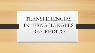 TRANSFERENCIAS 
INTERNACIONALES 
DE CRÉDITO 
 