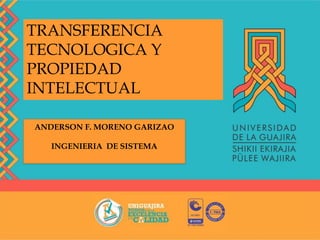 TRANSFERENCIA
TECNOLOGICA Y
PROPIEDAD
INTELECTUAL
ANDERSON F. MORENO GARIZAO
INGENIERIA DE SISTEMA
 