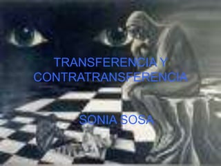 TRANSFERENCIA Y
CONTRATRANSFERENCIA
SONIA SOSA
 