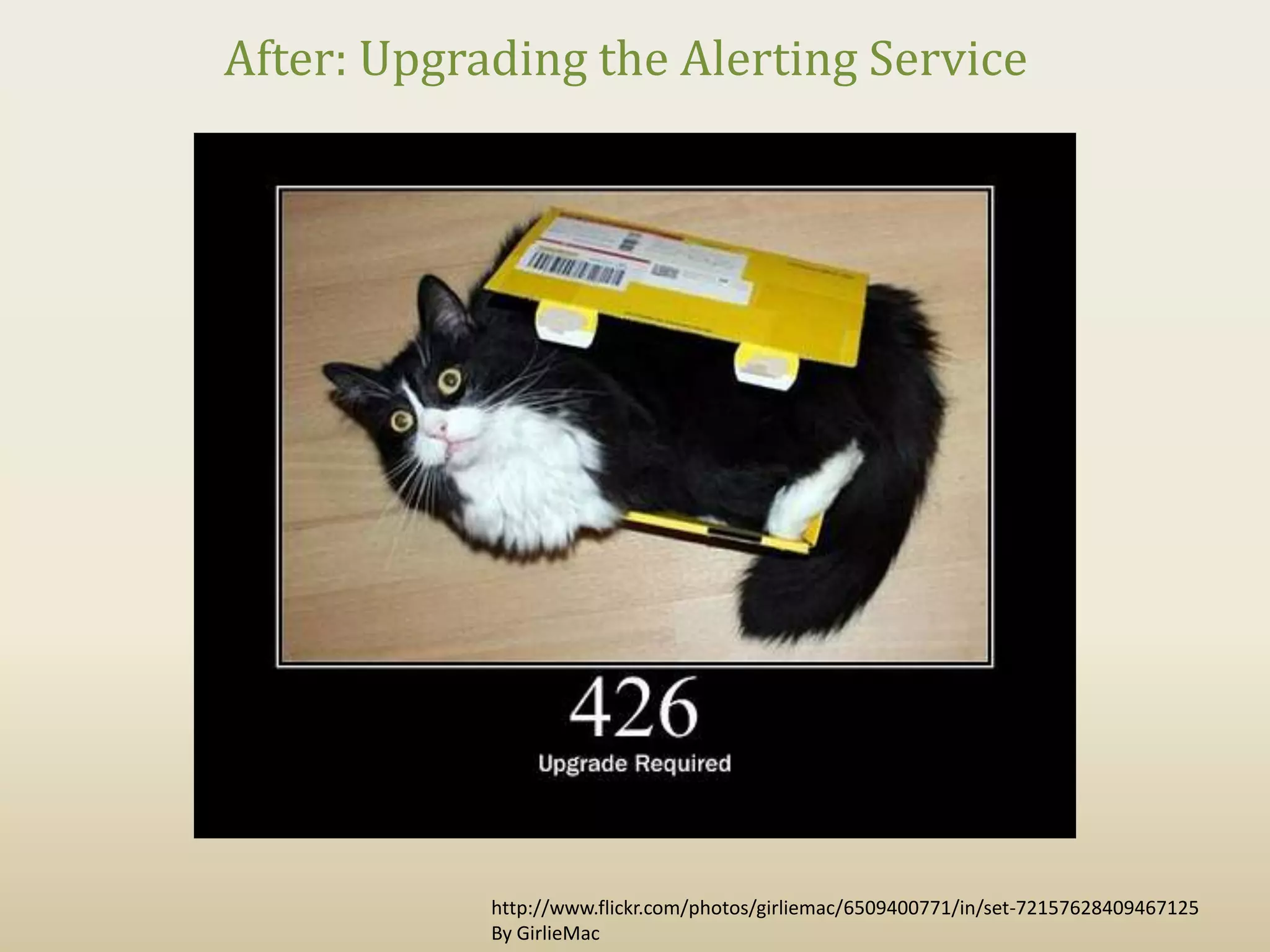 After: Upgrading the Alerting Service




            http://www.flickr.com/photos/girliemac/6509400771/in/set-72157628409467125
            By GirlieMac
 
