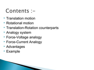  Translation motion
 Rotational motion
 Translation-Rotation counterparts
 Analogy system
 Force-Voltage analogy
 Force-Current Analogy
 Advantages
 Example
 