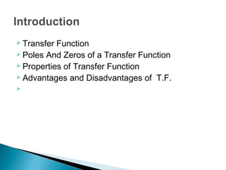  Transfer Function
 Poles And Zeros of a Transfer Function
 Properties of Transfer Function
 Advantages and Disadvantages of T.F.

 