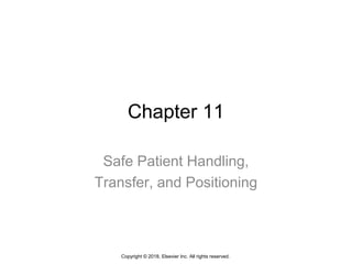Chapter 11
Safe Patient Handling,
Transfer, and Positioning
Copyright © 2018, Elsevier Inc. All rights reserved.
 