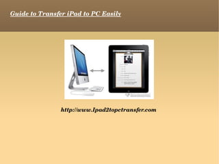 Guide to Transfer iPad to PC Easily http://www.Ipad2topctransfer.com  