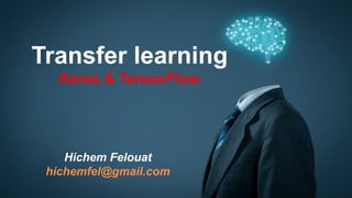 Transfer learning
Keras & TensorFlow
Hichem Felouat
hichemfel@gmail.com
 