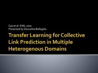Cao et al. ICML 2010
Presented by Danushka Bollegala.
 