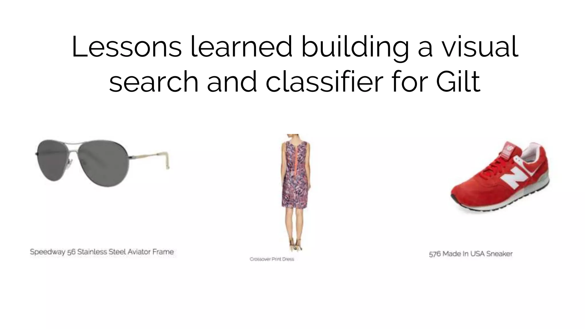 Lessons learned building a visual
search and classifier for Gilt
 