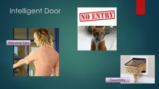 Intelligent Door
Welcome Sara
Good Kitty
 