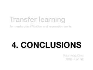 Transfer learning
Keunwoo.Choi

@qmul.ac.uk
for music classiﬁcation and regression tasks
4. CONCLUSIONS
 