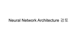 Neural Network Architecture 검토
 
