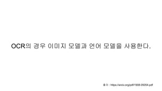 OCR의 경우 이미지 모델과 언어 모델을 사용한다.
출처 : https://arxiv.org/pdf/1908.05054.pdf
 