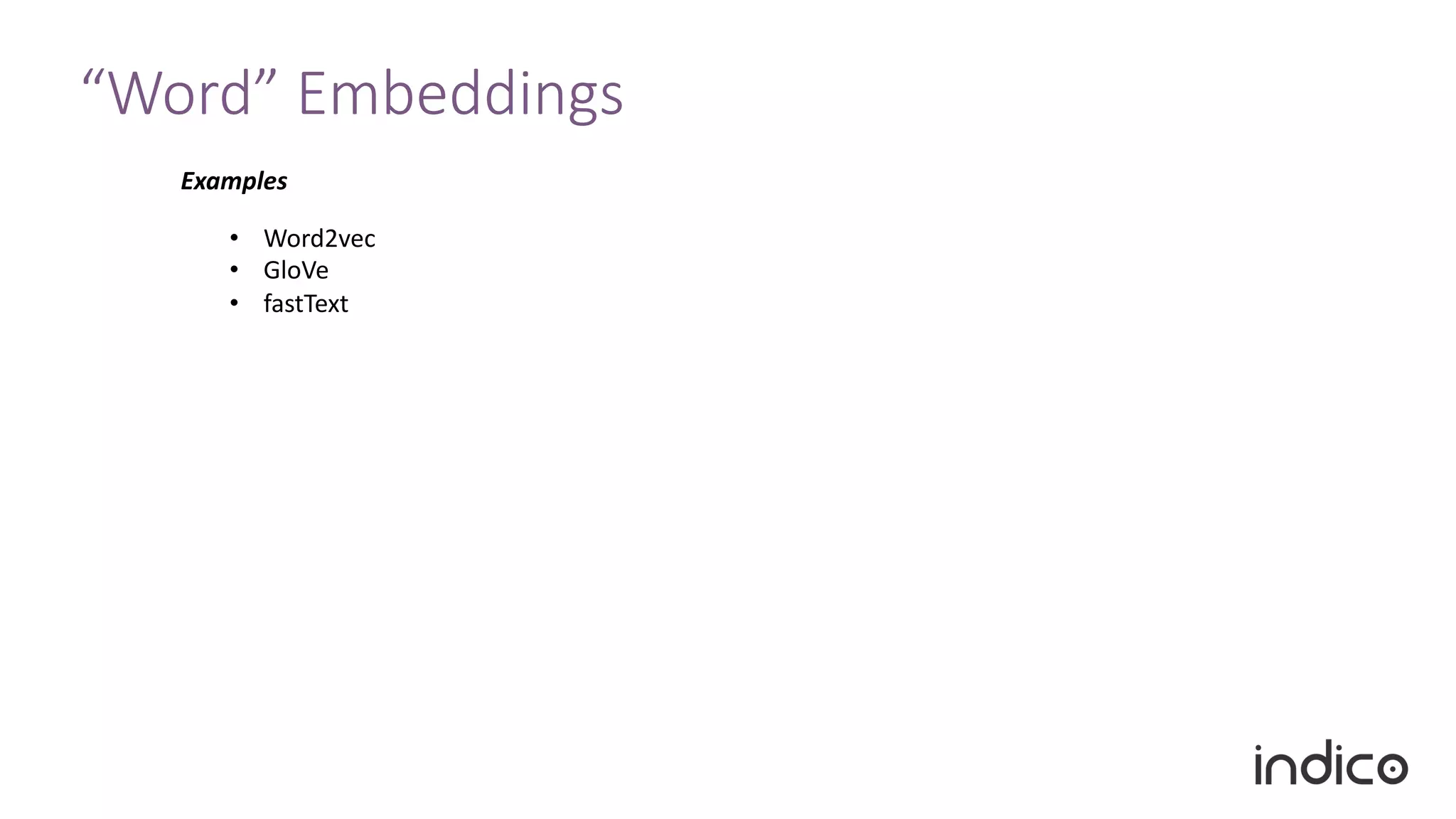 “Word” Embeddings
Examples
• Word2vec
• GloVe
• fastText
 