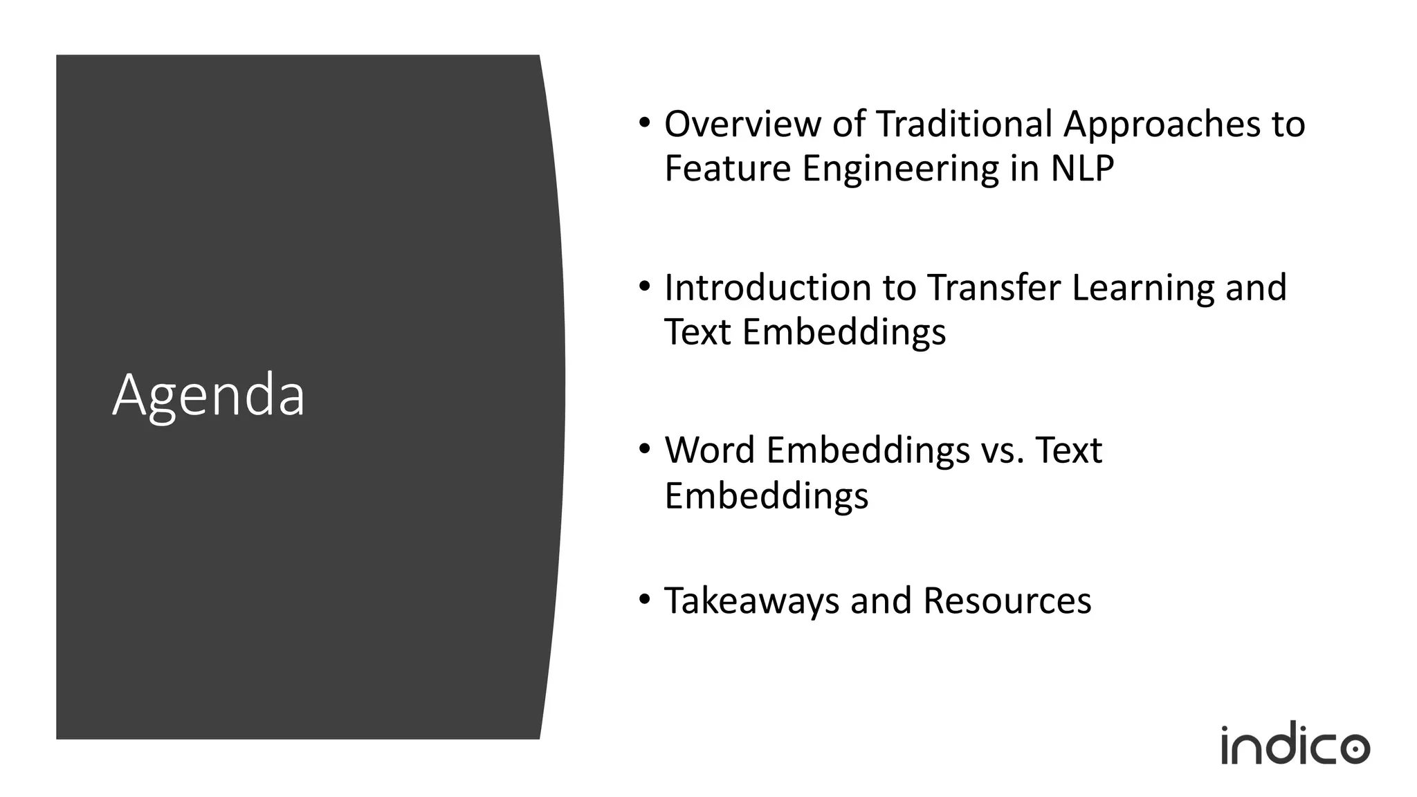 Agenda
• Overview of Traditional Approaches to
Feature Engineering in NLP
• Introduction to Transfer Learning and
Text Embeddings
• Word Embeddings vs. Text
Embeddings
• Takeaways and Resources
 