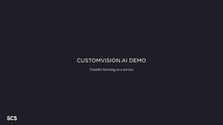 CUSTOMVISION.AI DEMO
Transfer learning as a service
 