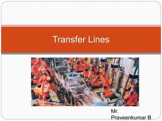 Mr.
Praveenkumar B
Transfer Lines
 
